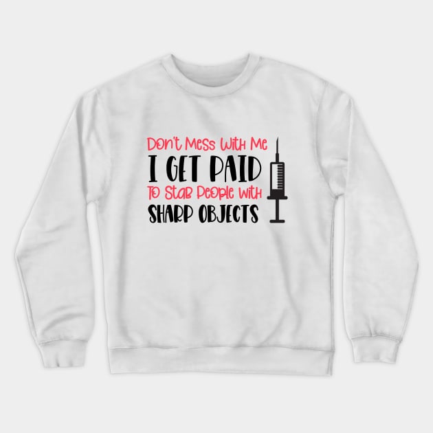 Don't Mess With Me I Get Paid To Stab People With Sharp Objects Crewneck Sweatshirt by TheDoorMouse